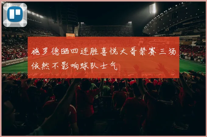 施罗德晒四连胜喜悦大哥禁赛三场依然不影响球队士气