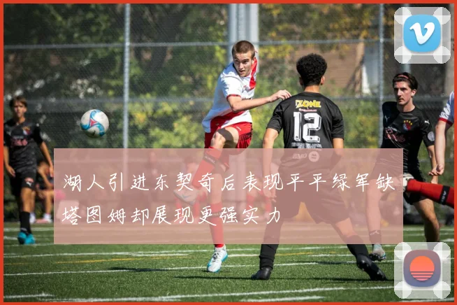 湖人引进东契奇后表现平平绿军缺塔图姆却展现更强实力